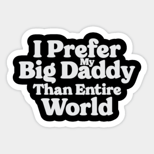 I Prefer My Big Daddy Than Entire World Sticker